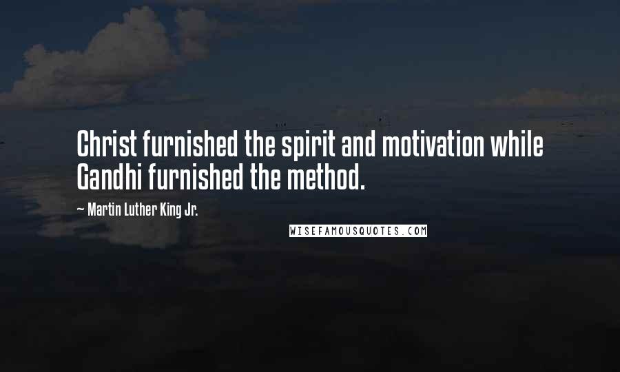 Martin Luther King Jr. Quotes: Christ furnished the spirit and motivation while Gandhi furnished the method.