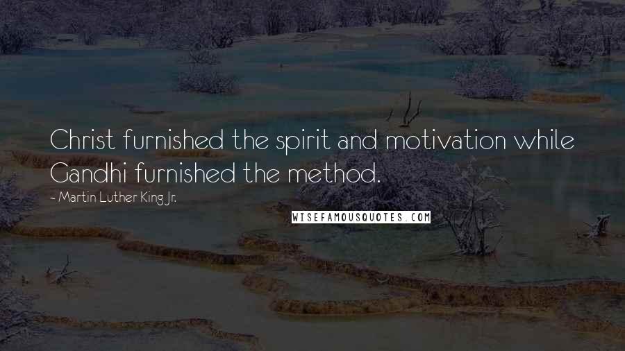 Martin Luther King Jr. Quotes: Christ furnished the spirit and motivation while Gandhi furnished the method.