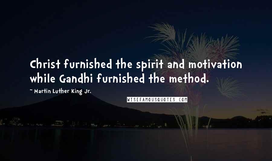 Martin Luther King Jr. Quotes: Christ furnished the spirit and motivation while Gandhi furnished the method.