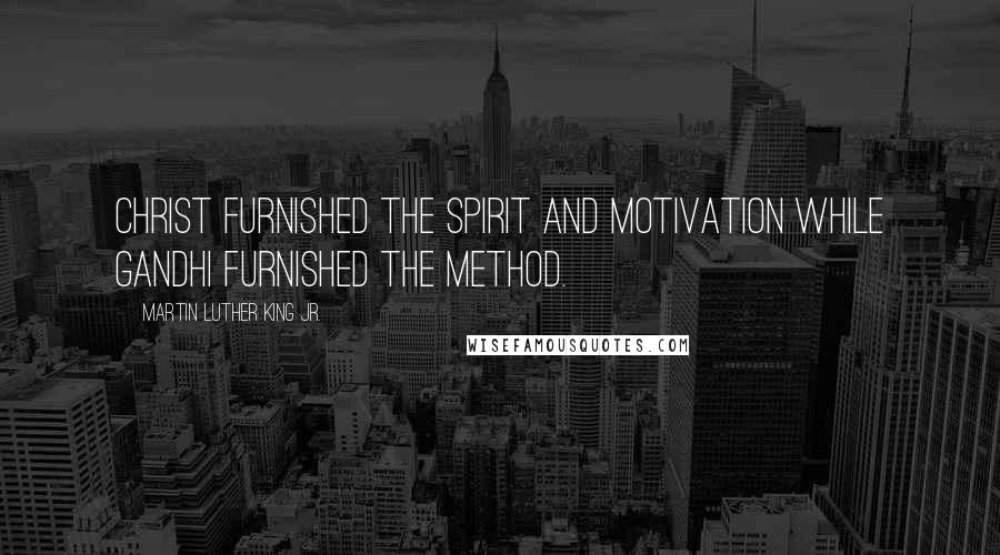 Martin Luther King Jr. Quotes: Christ furnished the spirit and motivation while Gandhi furnished the method.