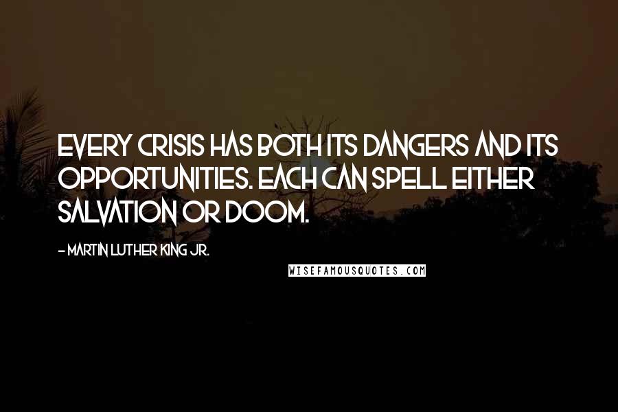 Martin Luther King Jr. Quotes: Every crisis has both its dangers and its opportunities. Each can spell either salvation or doom.