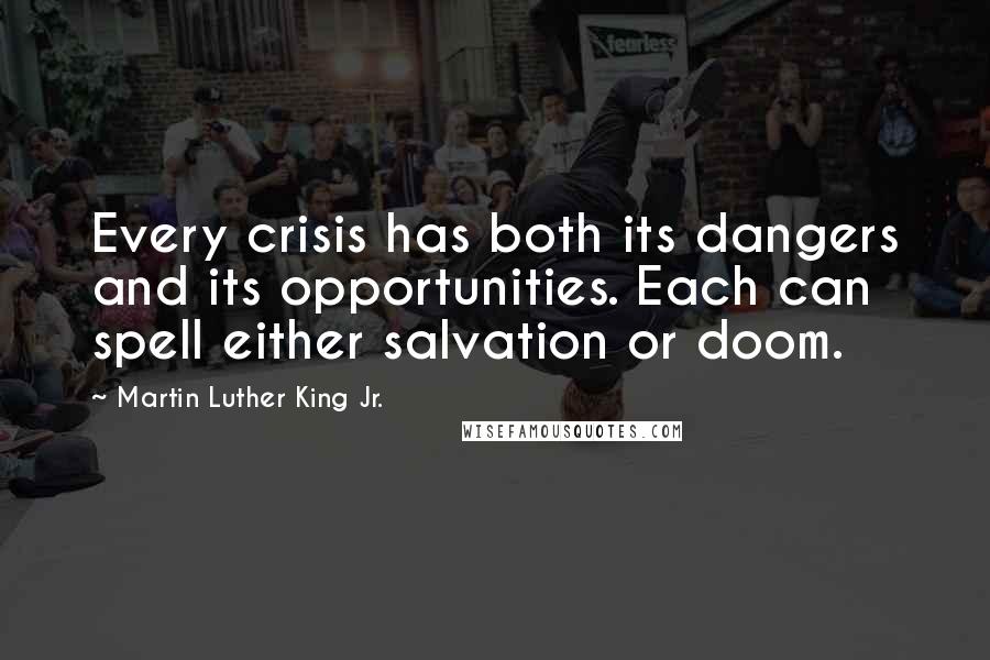 Martin Luther King Jr. Quotes: Every crisis has both its dangers and its opportunities. Each can spell either salvation or doom.