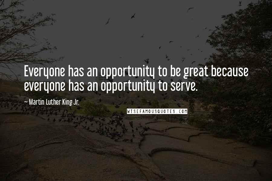 Martin Luther King Jr. Quotes: Everyone has an opportunity to be great because everyone has an opportunity to serve.