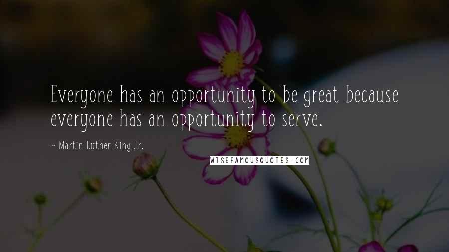 Martin Luther King Jr. Quotes: Everyone has an opportunity to be great because everyone has an opportunity to serve.