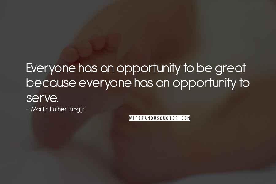Martin Luther King Jr. Quotes: Everyone has an opportunity to be great because everyone has an opportunity to serve.