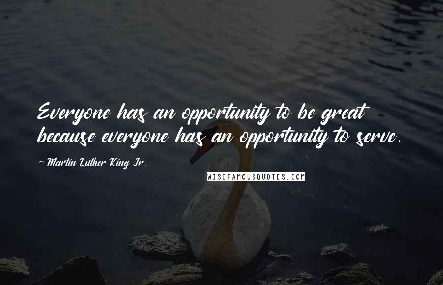 Martin Luther King Jr. Quotes: Everyone has an opportunity to be great because everyone has an opportunity to serve.