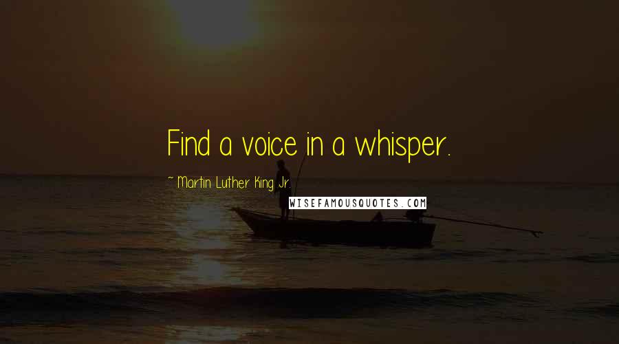 Martin Luther King Jr. Quotes: Find a voice in a whisper.