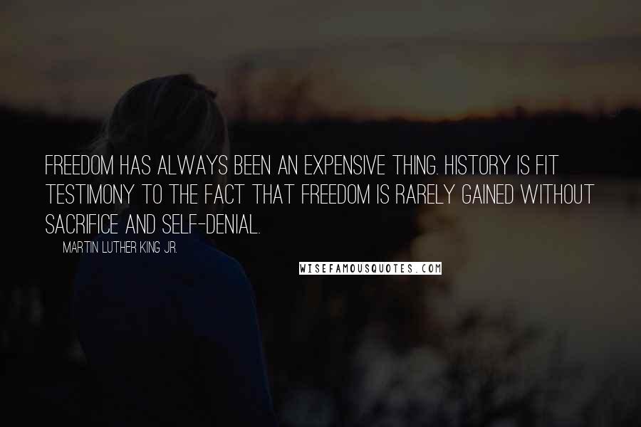 Martin Luther King Jr. Quotes: Freedom has always been an expensive thing. History is fit testimony to the fact that freedom is rarely gained without sacrifice and self-denial.