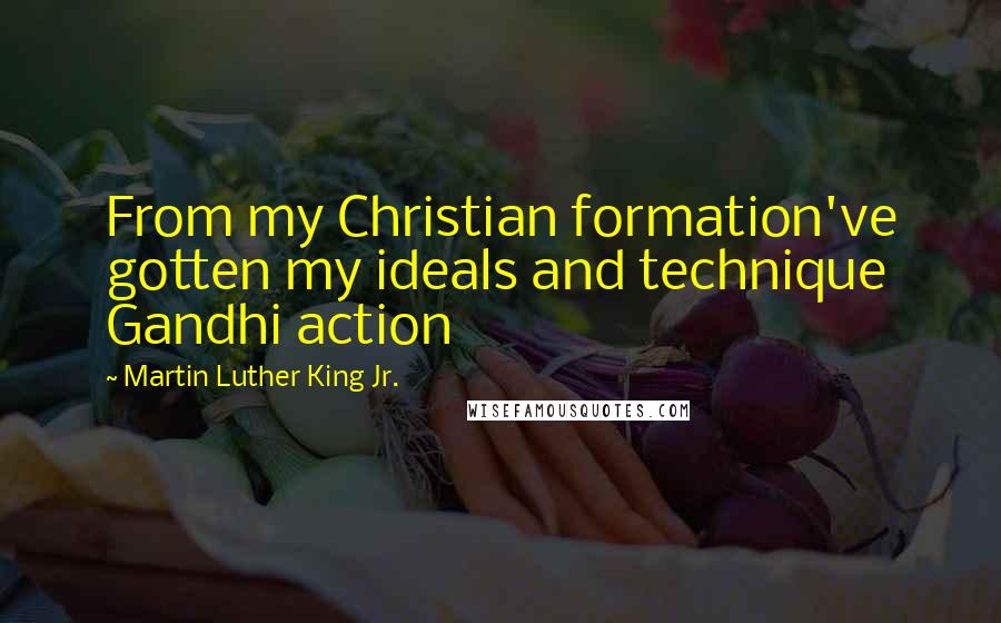 Martin Luther King Jr. Quotes: From my Christian formation've gotten my ideals and technique Gandhi action