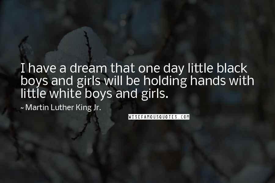 Martin Luther King Jr. Quotes: I have a dream that one day little black boys and girls will be holding hands with little white boys and girls.