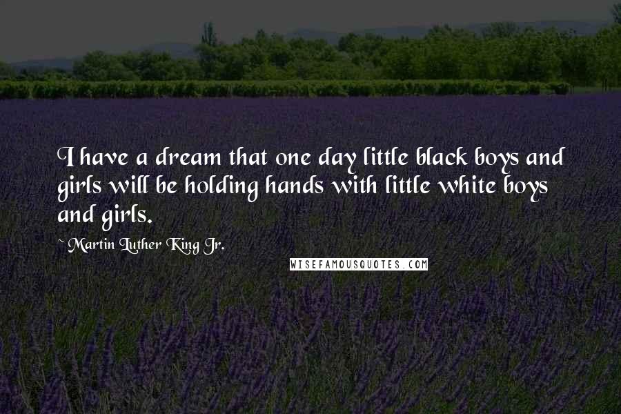Martin Luther King Jr. Quotes: I have a dream that one day little black boys and girls will be holding hands with little white boys and girls.