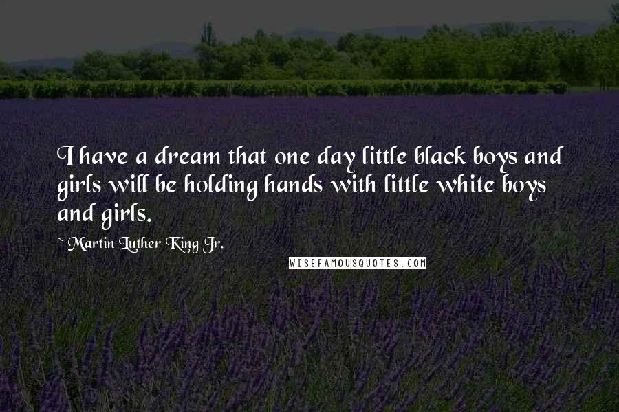 Martin Luther King Jr. Quotes: I have a dream that one day little black boys and girls will be holding hands with little white boys and girls.