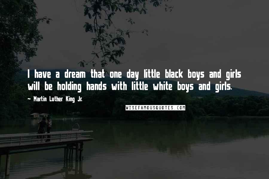 Martin Luther King Jr. Quotes: I have a dream that one day little black boys and girls will be holding hands with little white boys and girls.