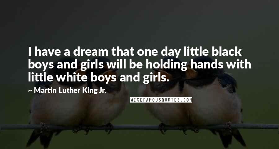 Martin Luther King Jr. Quotes: I have a dream that one day little black boys and girls will be holding hands with little white boys and girls.