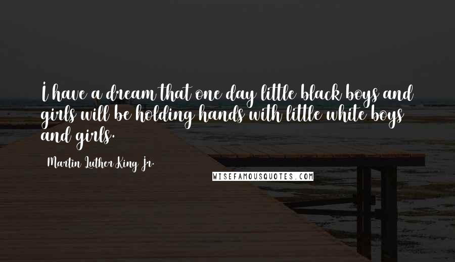 Martin Luther King Jr. Quotes: I have a dream that one day little black boys and girls will be holding hands with little white boys and girls.