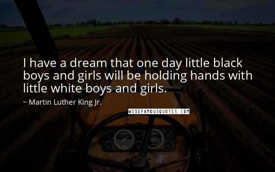 Martin Luther King Jr. Quotes: I have a dream that one day little black boys and girls will be holding hands with little white boys and girls.