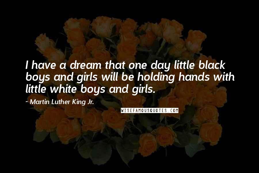 Martin Luther King Jr. Quotes: I have a dream that one day little black boys and girls will be holding hands with little white boys and girls.