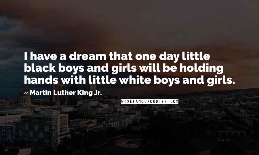 Martin Luther King Jr. Quotes: I have a dream that one day little black boys and girls will be holding hands with little white boys and girls.