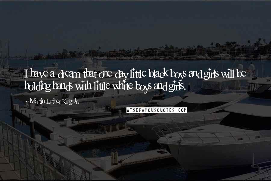 Martin Luther King Jr. Quotes: I have a dream that one day little black boys and girls will be holding hands with little white boys and girls.