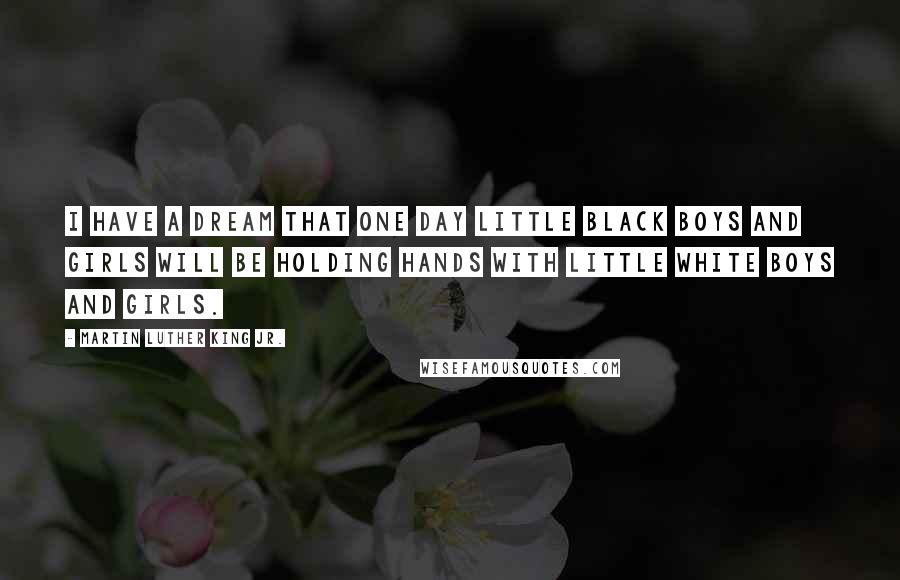 Martin Luther King Jr. Quotes: I have a dream that one day little black boys and girls will be holding hands with little white boys and girls.