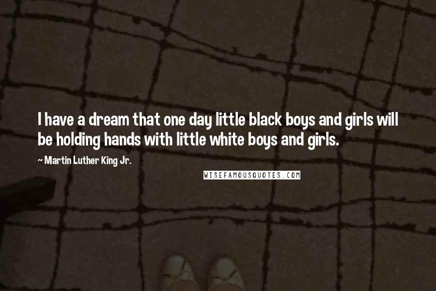 Martin Luther King Jr. Quotes: I have a dream that one day little black boys and girls will be holding hands with little white boys and girls.