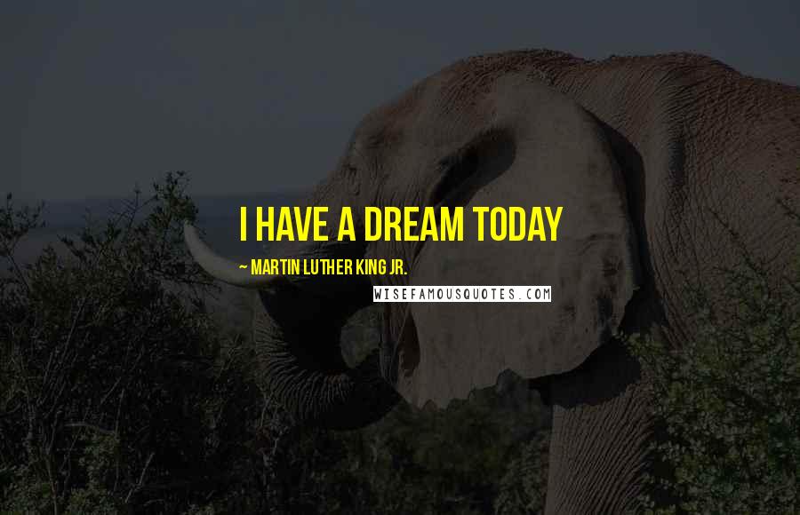 Martin Luther King Jr. Quotes: I have a dream today