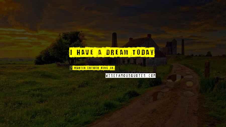 Martin Luther King Jr. Quotes: I have a dream today