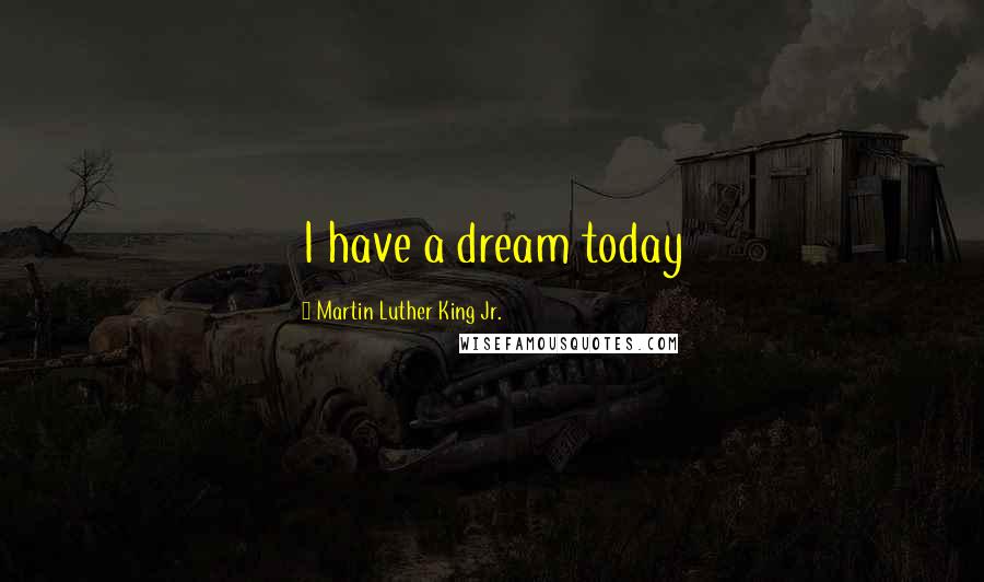 Martin Luther King Jr. Quotes: I have a dream today