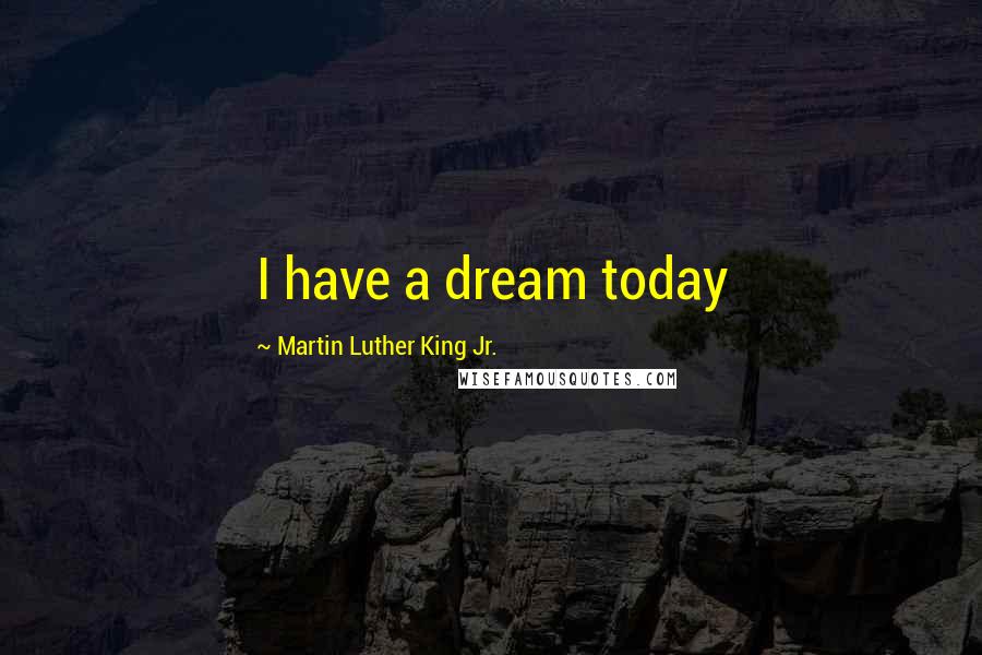 Martin Luther King Jr. Quotes: I have a dream today