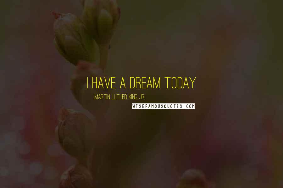 Martin Luther King Jr. Quotes: I have a dream today