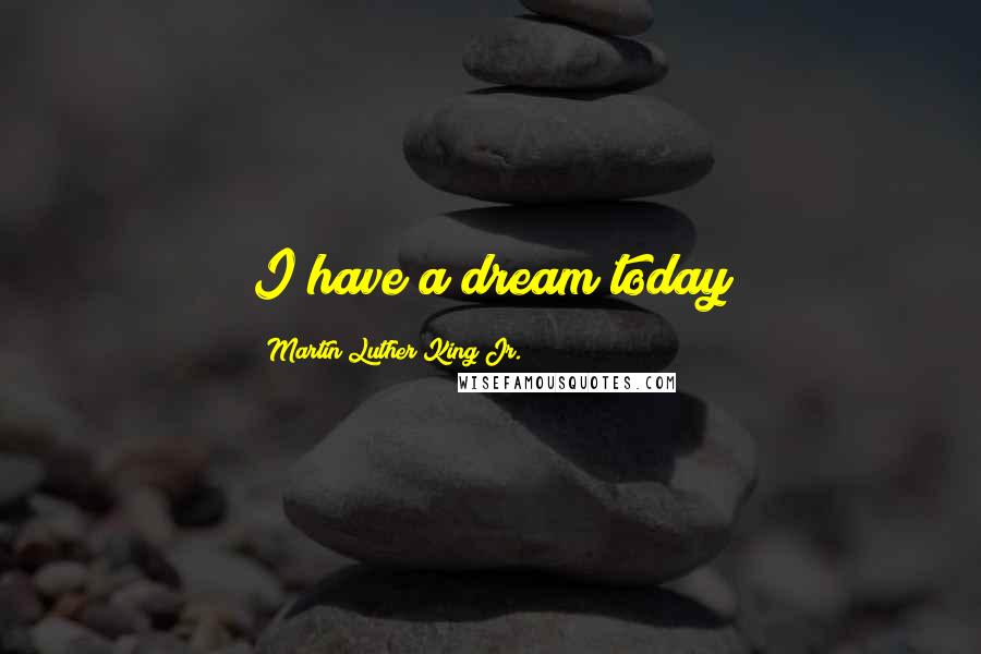 Martin Luther King Jr. Quotes: I have a dream today