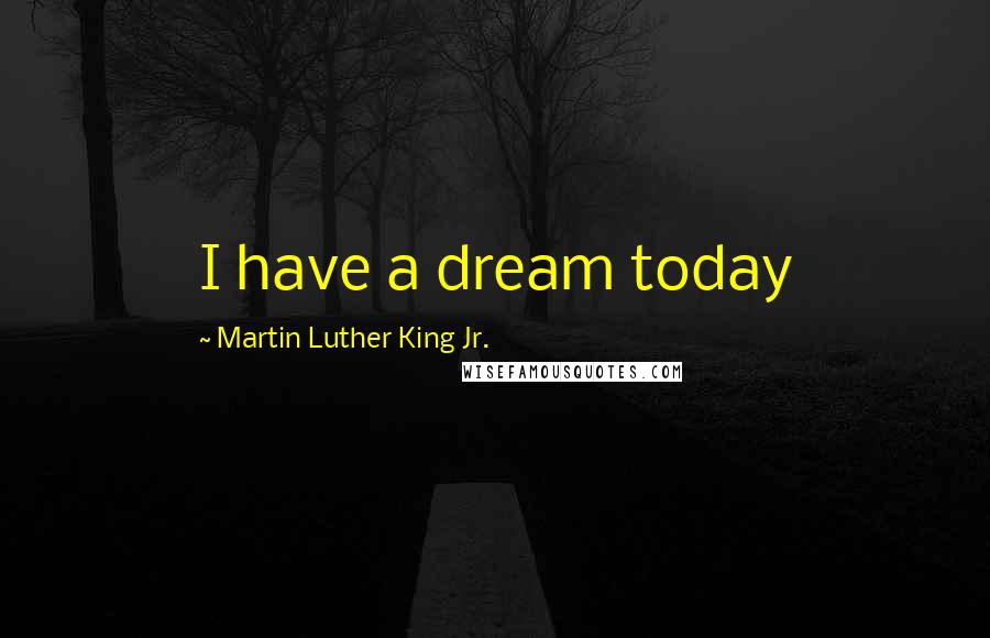 Martin Luther King Jr. Quotes: I have a dream today