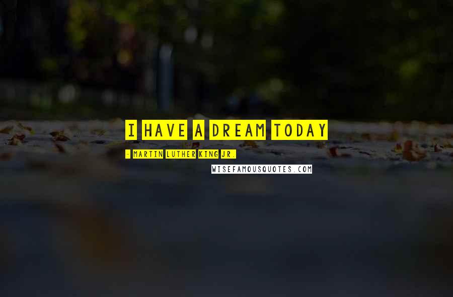 Martin Luther King Jr. Quotes: I have a dream today