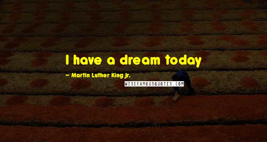 Martin Luther King Jr. Quotes: I have a dream today