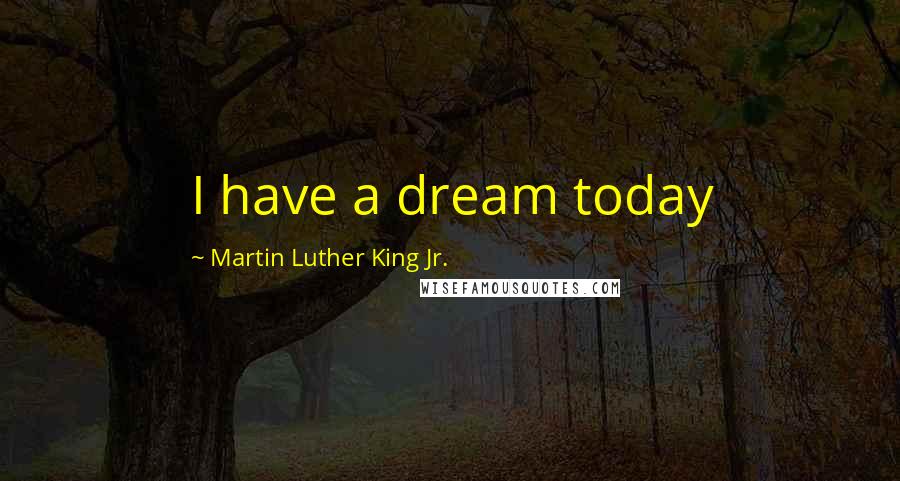 Martin Luther King Jr. Quotes: I have a dream today