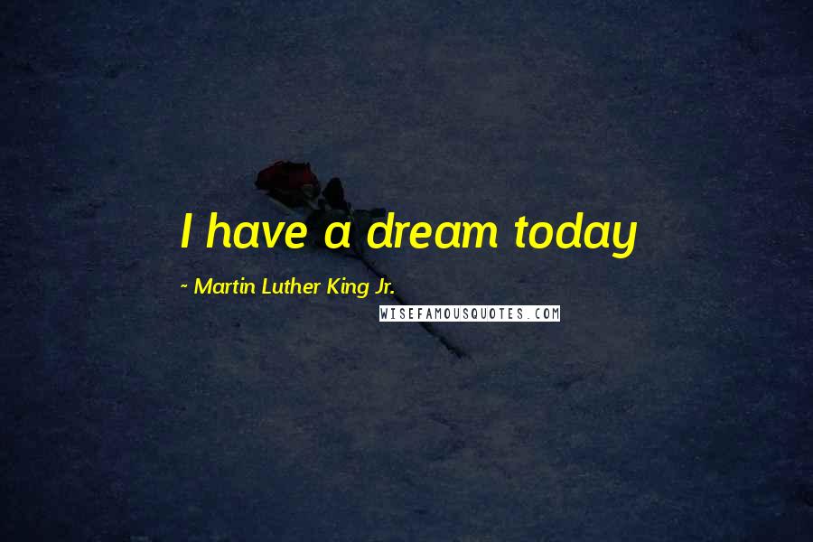 Martin Luther King Jr. Quotes: I have a dream today