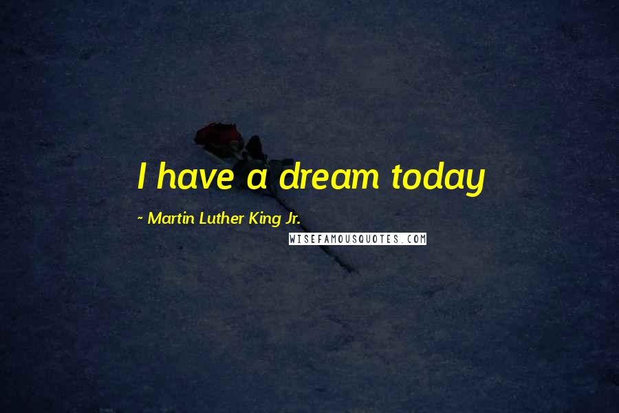 Martin Luther King Jr. Quotes: I have a dream today