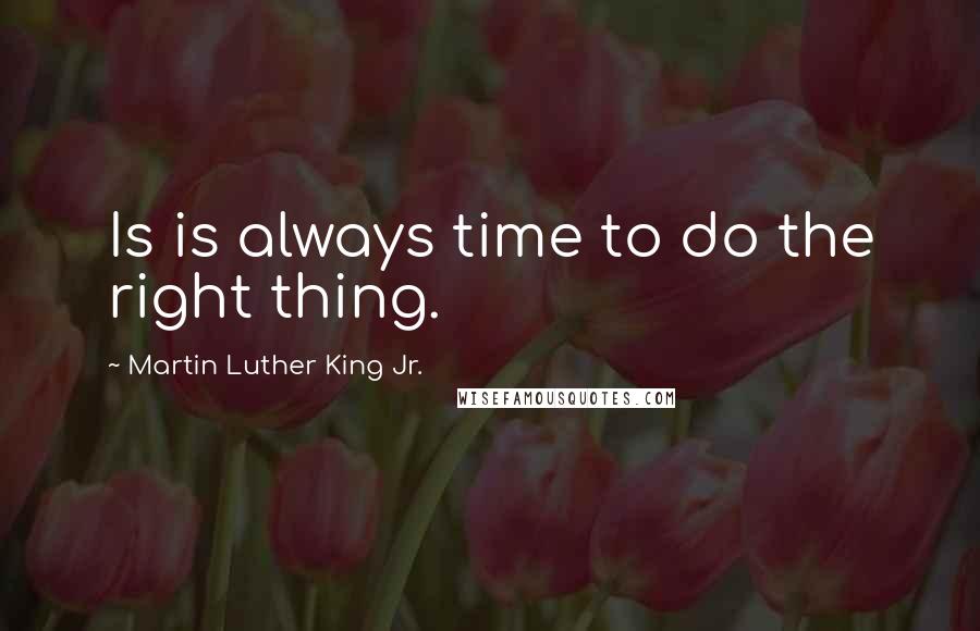 Martin Luther King Jr. Quotes: Is is always time to do the right thing.