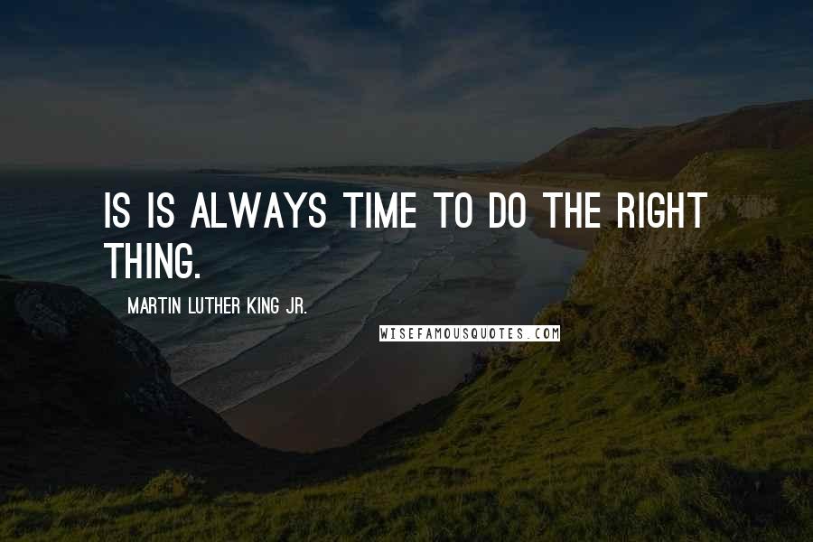 Martin Luther King Jr. Quotes: Is is always time to do the right thing.