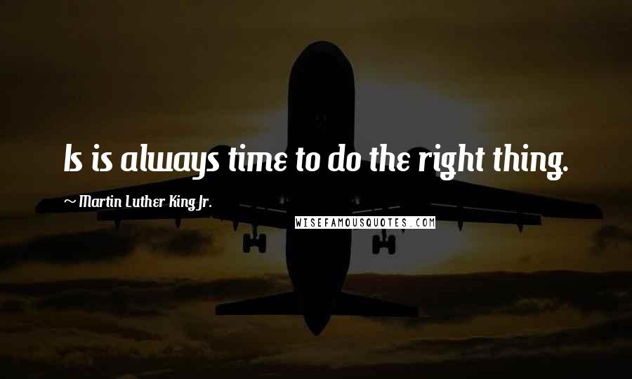 Martin Luther King Jr. Quotes: Is is always time to do the right thing.