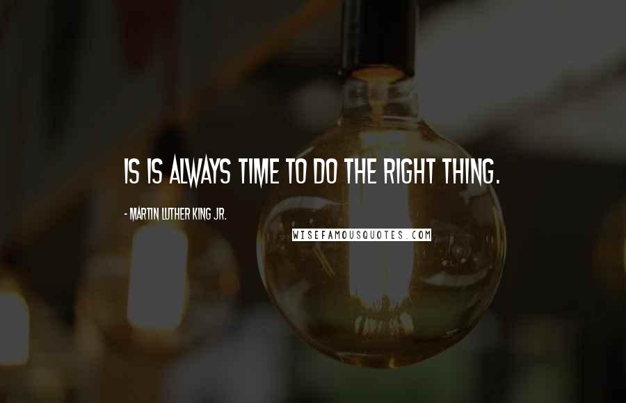 Martin Luther King Jr. Quotes: Is is always time to do the right thing.