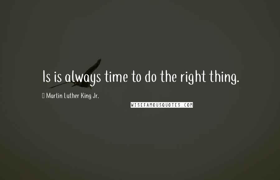 Martin Luther King Jr. Quotes: Is is always time to do the right thing.