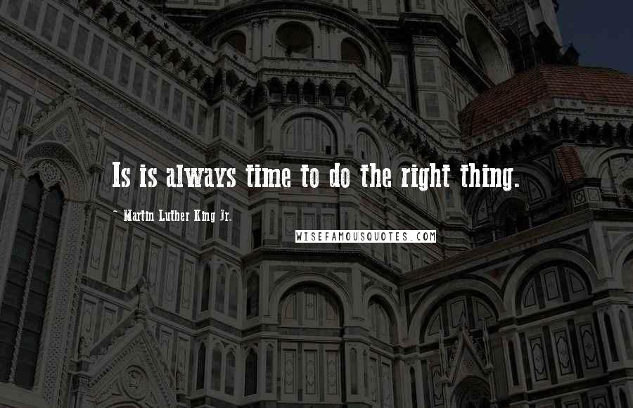 Martin Luther King Jr. Quotes: Is is always time to do the right thing.