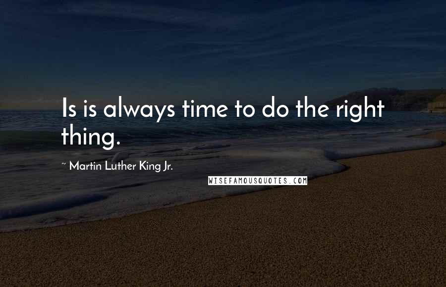 Martin Luther King Jr. Quotes: Is is always time to do the right thing.