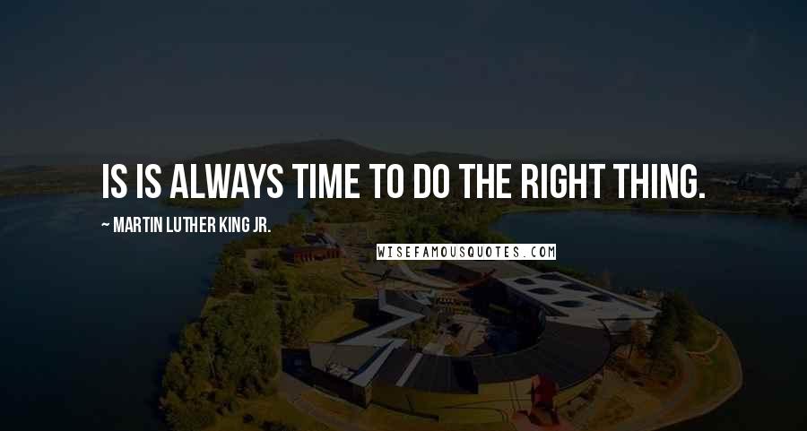 Martin Luther King Jr. Quotes: Is is always time to do the right thing.