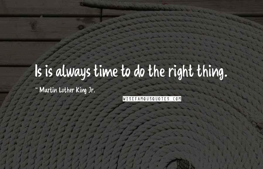 Martin Luther King Jr. Quotes: Is is always time to do the right thing.