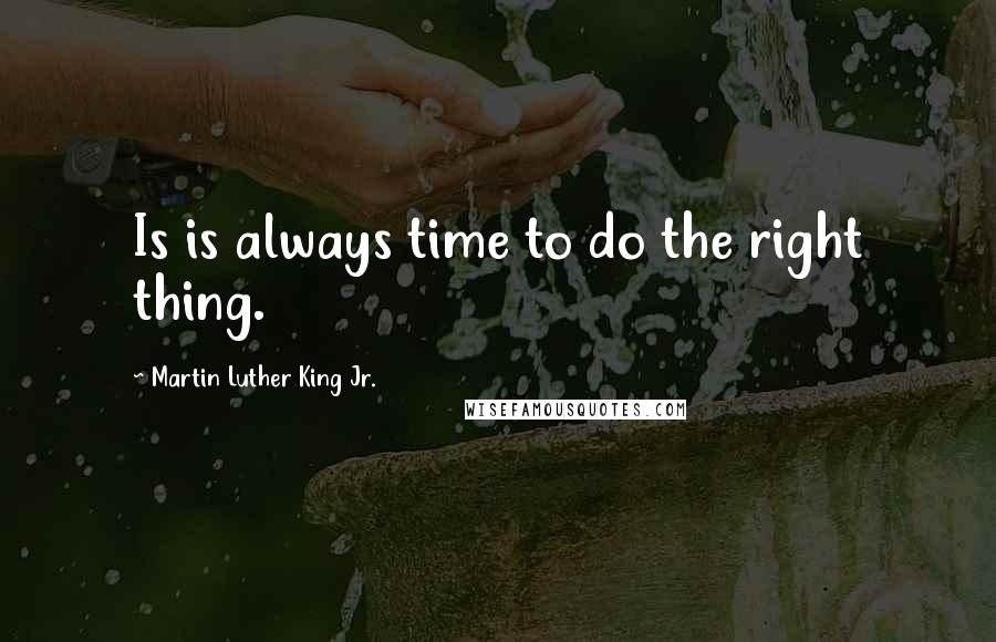 Martin Luther King Jr. Quotes: Is is always time to do the right thing.