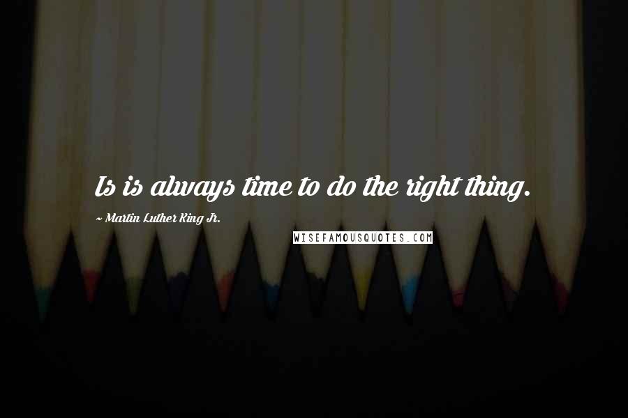 Martin Luther King Jr. Quotes: Is is always time to do the right thing.