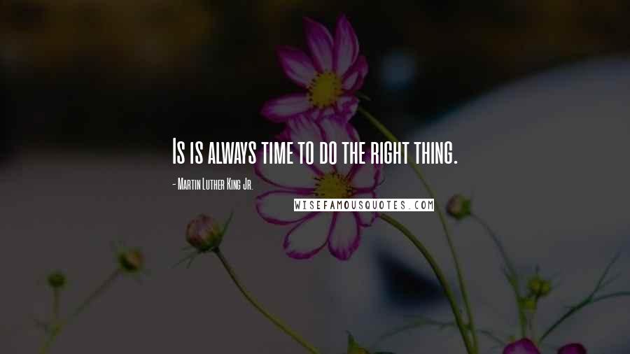 Martin Luther King Jr. Quotes: Is is always time to do the right thing.