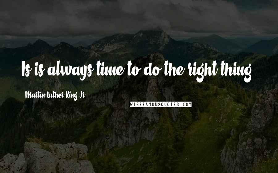 Martin Luther King Jr. Quotes: Is is always time to do the right thing.